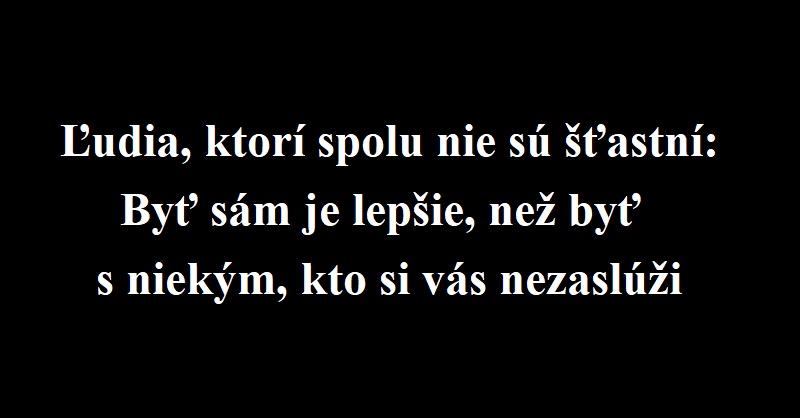 Ľudia, ktorí spolu nie sú šťastní: Byť sám je lepšie, než byť s niekým, kto si vás nezaslúži