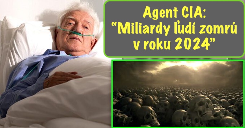 Agent CIA na smrteľnej posteli prezradil, že v roku 2024 zomrú miliardy ľudí